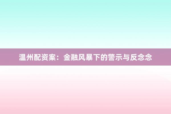 温州配资案：金融风暴下的警示与反念念