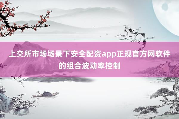 上交所市场场景下安全配资app正规官方网软件的组合波动率控制